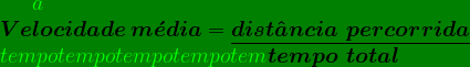 \dpi{120} \bg_green {\color{Green}a} \\ \boldsymbol{Velocidade \,m\acute{e}dia} = \boldsymbol{\underline{dist\hat{a}ncia \, \, percorrida}}\\ {\color{Green} tempotempotempotempotem}\boldsymbol{tempo \, \,total}